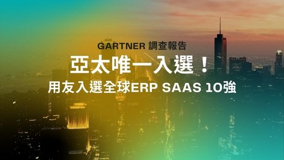 Gartner調查報告 亞太唯一入選！用友入選全球ERP SaaS 10強